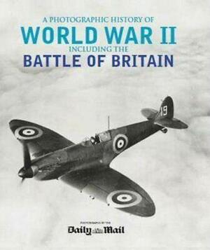 A Photographic History of World War II: Including the Battle of Britain by M. Wilkinson