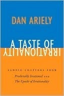 A Taste of Irrationality: Sample chapters from Predictably Irrational and Upside of Irrationality by Dan Ariely