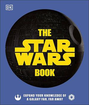 The Star Wars Book: Expand Your Knowledge of a Galaxy Far, Far Away by Cole Horton