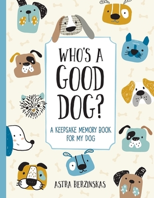 Who's a Good Dog?: A Keepsake Memory Book for My Dog by Astra Berzinskas