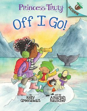 Off I Go! by Amariah Rauscher, Kelly Greenawalt, Kelly Greenawalt