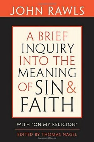 A Brief Inquiry into the Meaning of Sin & Faith with On My Religion by John Rawls, Robert Merrihew Adams, Thomas Nagel, Joshua Cohen