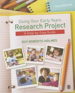 Doing Your Early Years Research Project: A Step-By-Step Guide by Guy Roberts-Holmes