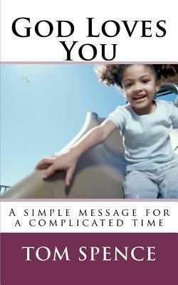 God Loves You: A simple message for a complicated time by Tom Spence