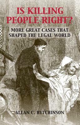 Is Killing People Right?: More Great Cases That Shaped the Legal World by Allan C. Hutchinson