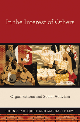 In the Interest of Others: Organizations and Social Activism by Margaret Levi, John S. Ahlquist