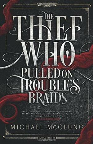 The Thief Who Pulled on Trouble's Braids by Michael McClung