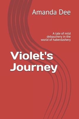 Violet's Journey: A tale of mild debauchery in the world of haberdashery by Amanda Dee