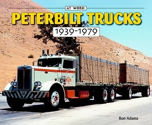 Peterbilt Trucks 1939-1979: At Work by Ron Adams