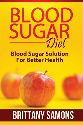 Blood Sugar Diet: Blood Sugar Solution for Better Health by Samons Brittany, Brittany Samons