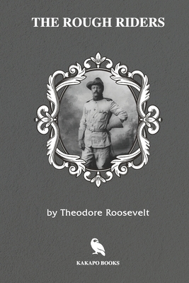 The Rough Riders (Illustrated) by Theodore Roosevelt