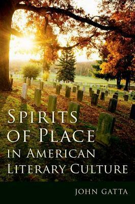 Spirits of Place in American Literary Culture by John Gatta