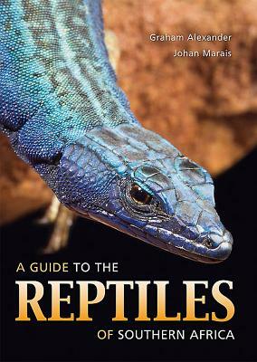 A Guide to the Reptiles of Southern Africa by Johan Marais, Graham Alexander