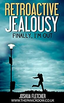 Retroactive Jealousy: Finally, I'm Out by Joshua Fletcher