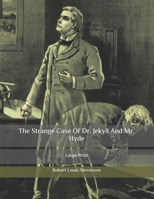 The Strange Case Of Dr. Jekyll And Mr. Hyde: Large Print by Robert Louis Stevenson