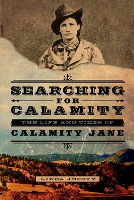 Searching for Calamity: The Life and Times of Calamity Jane by Linda Jucovy