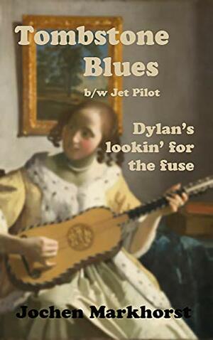 Tombstone Blues b/w Jet Pilot: Dylan's lookin' for the fuse by Jochen Markhorst