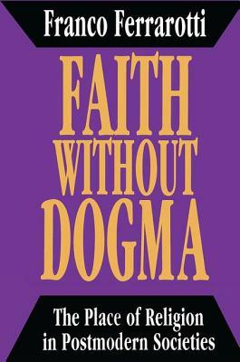 Faith Without Dogma: Place of Religion in Postmodern Societies by Franco Ferrarotti