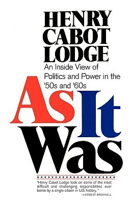As It Was: An Inside View of the Politics and Power in the 1950s and 60s by Henry Cabot Lodge