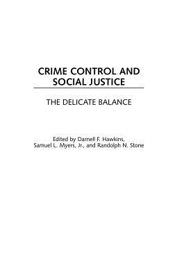 Crime Control and Social Justice: The Delicate Balance by Darnell F. Hawkins, Samuel Myers, Randolph N. Stone