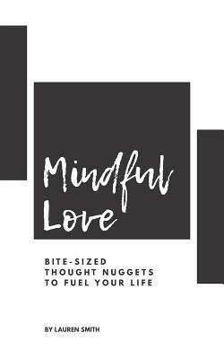 Mindful Love: Bite-Sized Thought Nuggets to Fuel Your Life by Lauren Smith