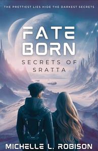 Fate Born: Secrets of Sratta by Michelle L. Robison