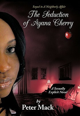 The Seduction of Ayana Cherry: Sequel to a Neighborly Affair by Peter Mack