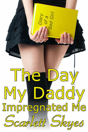 The Day My Daddy Impregnated Me (family taboo breeding sex) by Scarlett Skyes