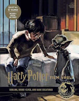 Harry Potter: Film Vault: Volume 09: Goblins, House-Elves, and Dark Creatures by Jody Revenson