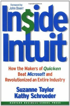 Inside Intuit: How the Makers of Quicken Beat Microsoft and Revolutionized an Entire Industry by Suzanne Taylor, Kathy Schroeder