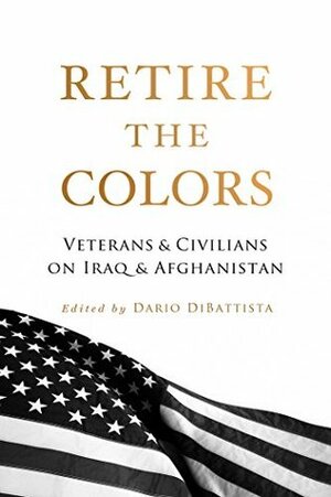 Retire the Colors: Veterans & Civilians On Iraq & Afghanistan by Ron Capps, Dario DiBattista