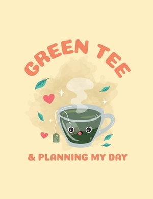 Green Tea & Planning My Day: Time Management Journal - Agenda Daily - Goal Setting - Weekly - Daily - Student Academic Planning - Daily Planner - G by Patricia Larson