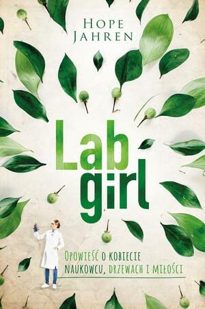 Lab Girl. Opowieść o kobiecie naukowcu, drzewach i miłości by Hope Jahren