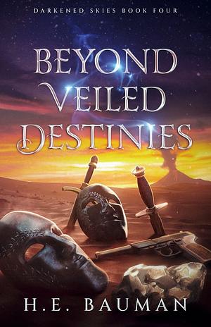 Beyond Veiled Destinies by H.E. Bauman