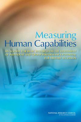 Measuring Human Capabilities: An Agenda for Basic Research on the Assessment of Individual and Group Performance Potential for Military Accession by Board on Behavioral Cognitive and Sensor, National Research Council, Division of Behavioral and Social Scienc