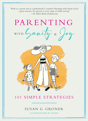 Parenting with Sanity & Joy: 101 Simple Strategies by Susan G. Groner