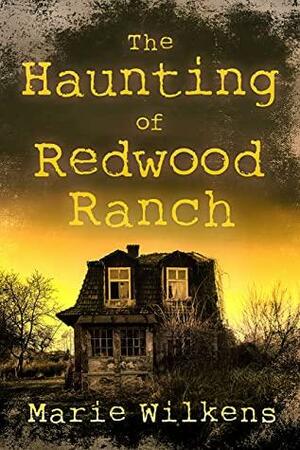 The Haunting of Redwood Ranch by Marie Wilkens