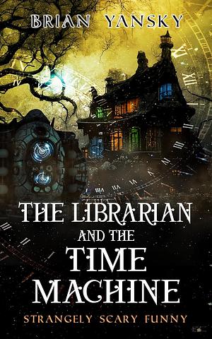 The Librarian and The Time Machine by Brian Yansky