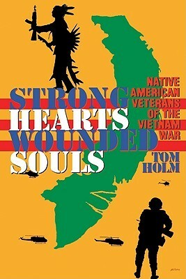 Strong Hearts, Wounded Souls: Native American Veterans of the Vietnam War by Tom Holm