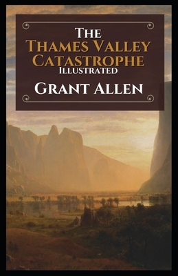 The Thames Valley Catastrophe Illustrated by Grant Allen