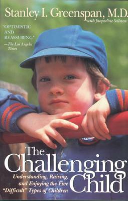 The Challenging Child: Understanding, Raising, and Enjoying the Five Difficult Types of Children by Stanley I. Greenspan, Jacqueline Salmon