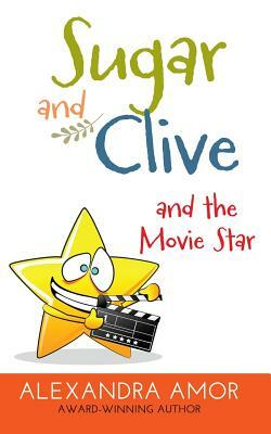 Sugar and Clive and the Movie Star: A Dogwood Island Animal Adventure by Alexandra Amor