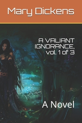 A VALIANT IGNORANCE, vol. 1 of 3 by Mary Angela Dickens