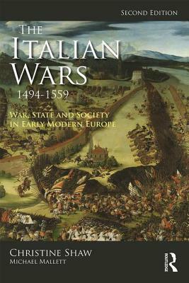 The Italian Wars 1494-1559: War, State and Society in Early Modern Europe by Christine Shaw, Michael Mallett