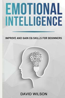 Emotional Intelligence: Improve and Gain Eq Skills for Beginners by David Wilson