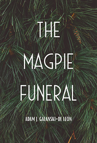 The Magpie Funeral by Adam Galanski-De León