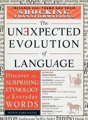 The Unexpected Evolution of Language: Discover the Surprising Etymology of Everyday Words by Justin Cord Hayes