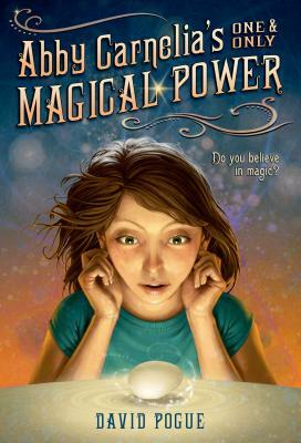 Abby Carnelia's One and Only Magical Power by David Pogue, Antonio Javier Caparo