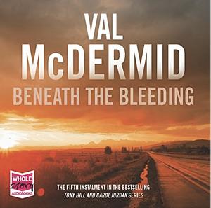 Beneath the bleeding by Val McDermid