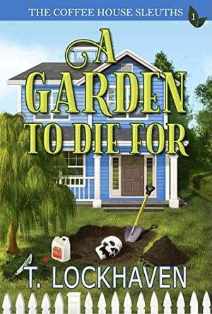 A Garden to Die For by T. Lockhaven, Thomas Lockhaven